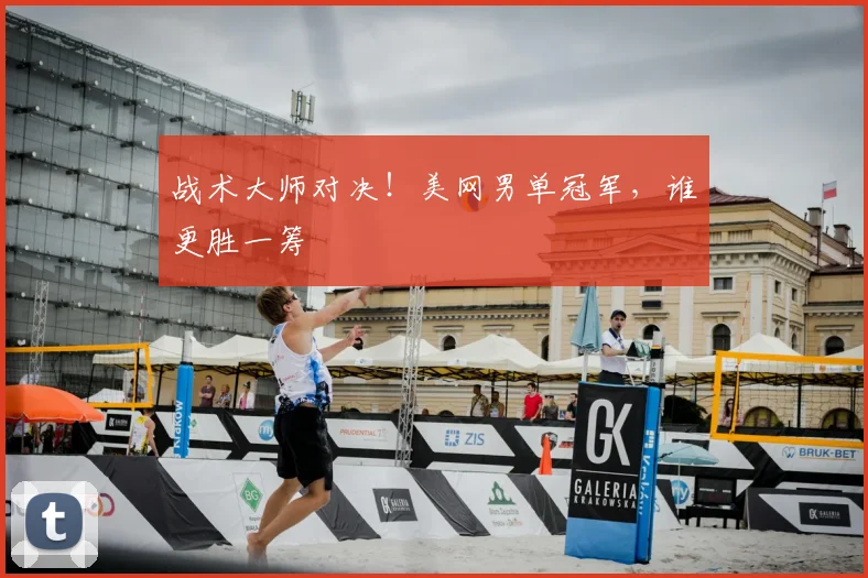 战术大师对决！美网男单冠军，谁更胜一筹